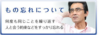 もの忘れ外来　何度も同じことを繰り返す人と会う約束などをすっかり忘れる